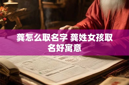 龚怎么取名字 龚姓女孩取名好寓意