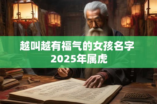越叫越有福气的女孩名字 2025年属虎