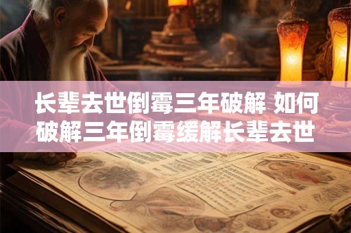 长辈去世倒霉三年破解 如何破解三年倒霉缓解长辈去世带来的影响