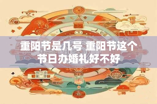 重阳节是几号 重阳节这个节日办婚礼好不好