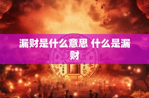 漏财是什么意思 什么是漏财