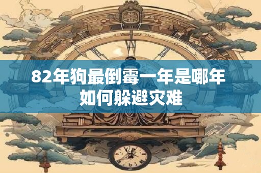 82年狗最倒霉一年是哪年 如何躲避灾难