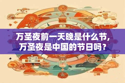 万圣夜前一天晚是什么节,万圣夜是中国的节日吗？