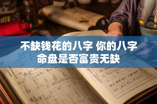 不缺钱花的八字 你的八字命盘是否富贵无缺