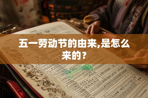 五一劳动节的由来,是怎么来的？
