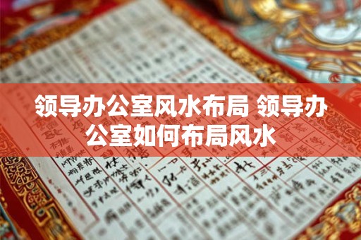 领导办公室风水布局 领导办公室如何布局风水