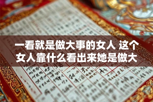一看就是做大事的女人 这个女人靠什么看出来她是做大事的