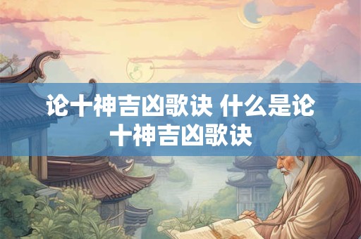 论十神吉凶歌诀 什么是论十神吉凶歌诀