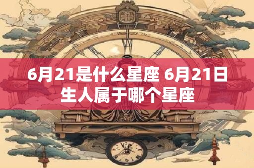 6月21是什么星座 6月21日生人属于哪个星座