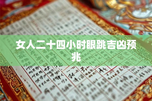 女人二十四小时眼跳吉凶预兆