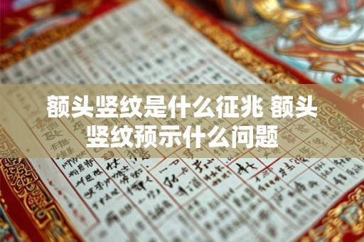 额头竖纹是什么征兆 额头竖纹预示什么问题