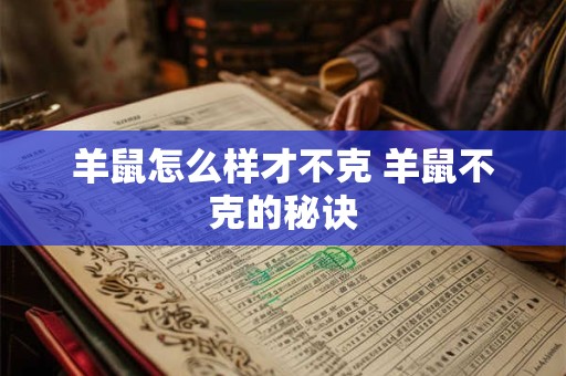 羊鼠怎么样才不克 羊鼠不克的秘诀 羊鼠怎么样才不克 羊鼠不克的秘诀