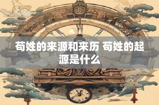 苟姓的来源和来历 苟姓的起源是什么