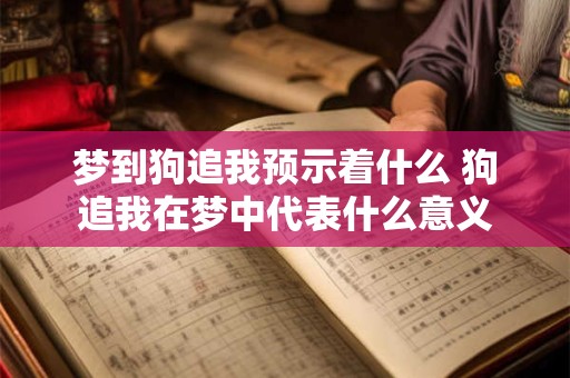 梦到狗追我预示着什么 狗追我在梦中代表什么意义