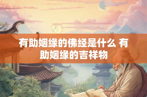 有助姻缘的佛经是什么 有助姻缘的吉祥物