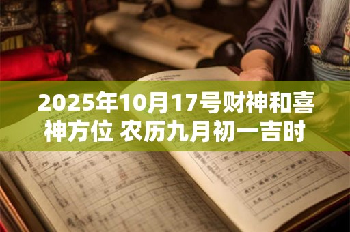 2025年10月17号财神和喜神方位 农历九月初一吉时查询