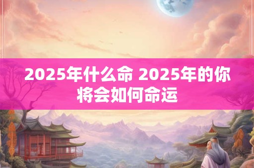 2026年什么命 2026年的你将会如何命运