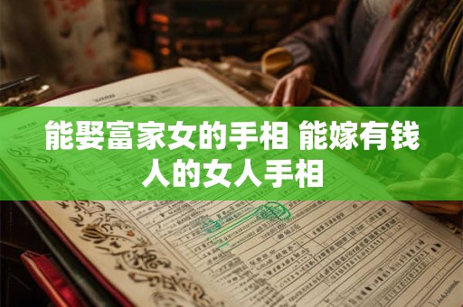 能娶富家女的手相 能嫁有钱人的女人手相