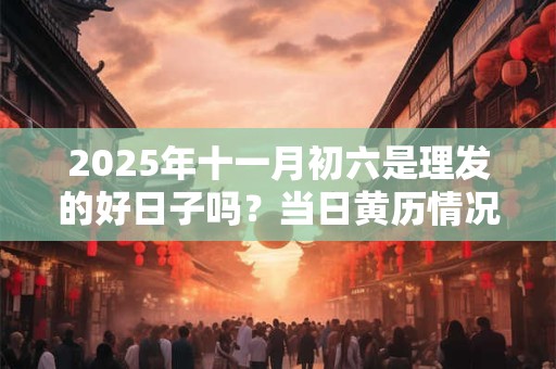 2026年十一月初六是理发的好日子吗？当日黄历情况