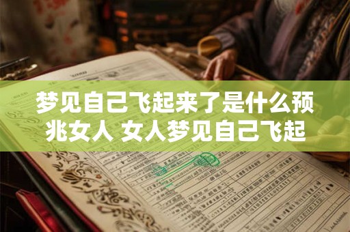 梦见自己飞起来了是什么预兆女人 女人梦见自己飞起来是什么预兆