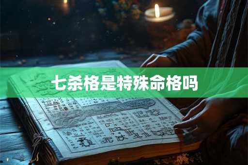 七杀格是特殊命格吗