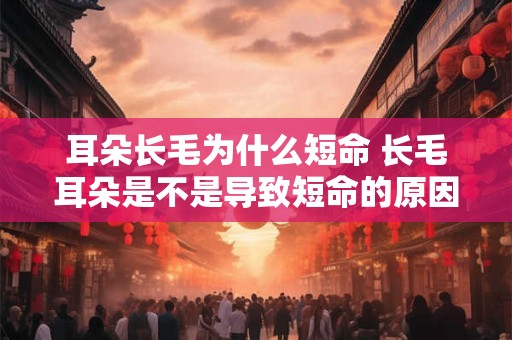 耳朵长毛为什么短命 长毛耳朵是不是导致短命的原因