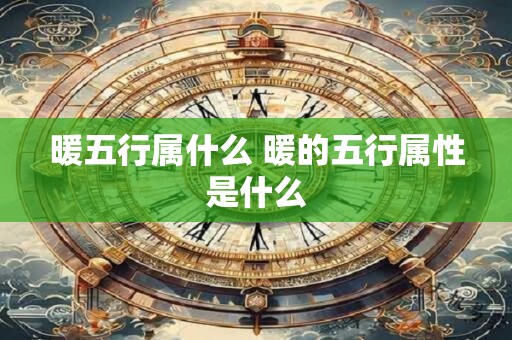 暖五行属什么 暖的五行属性是什么