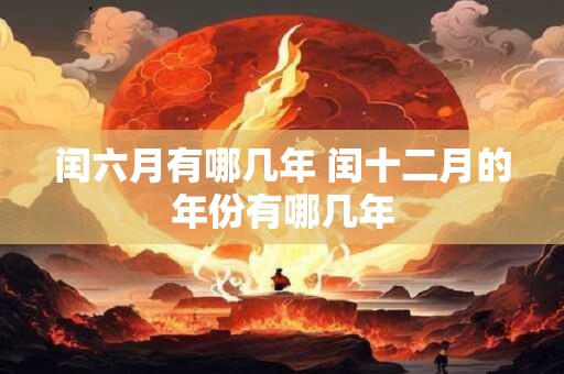 闰六月有哪几年 闰十二月的年份有哪几年
