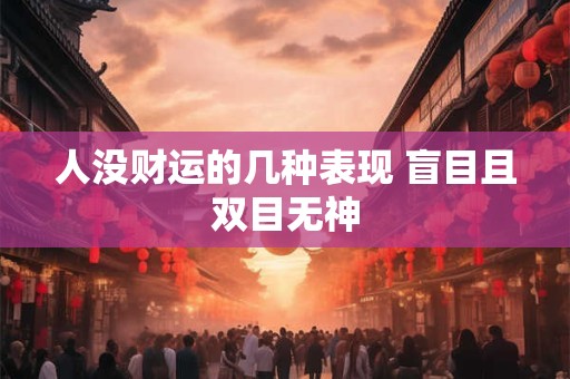 人没财运的几种表现 盲目且双目无神