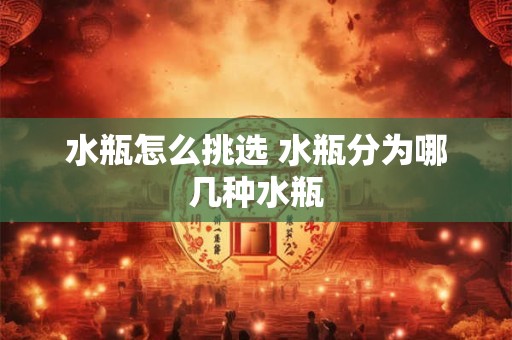 水瓶怎么挑选 水瓶分为哪几种水瓶