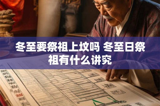 冬至要祭祖上坟吗 冬至日祭祖有什么讲究