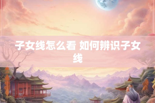 子女线怎么看 如何辨识子女线