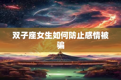 双子座女生如何防止感情被骗