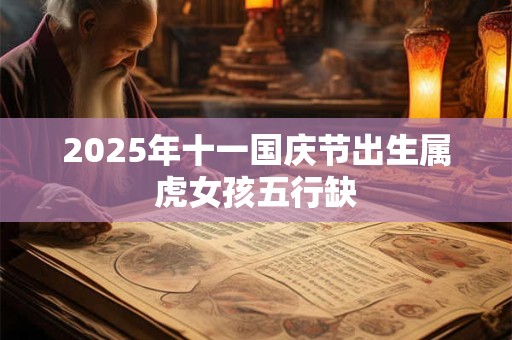 2025年十一国庆节出生属虎女孩五行缺