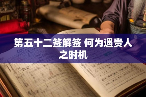 第五十二签解签 何为遇贵人之时机