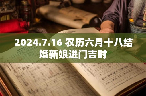 2024.7.16 农历六月十八结婚新娘进门吉时