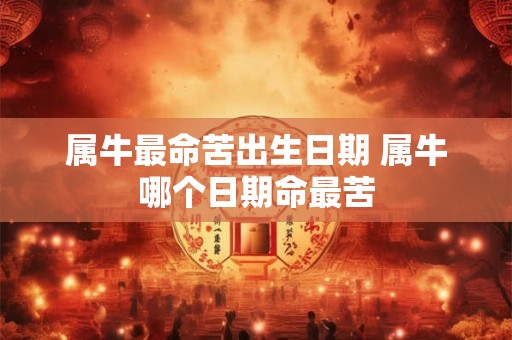 属牛最命苦出生日期 属牛哪个日期命最苦