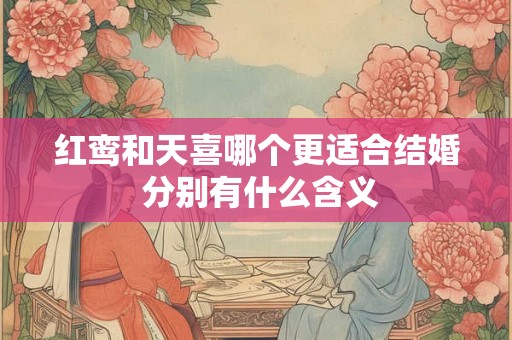 红鸾和天喜哪个更适合结婚 分别有什么含义