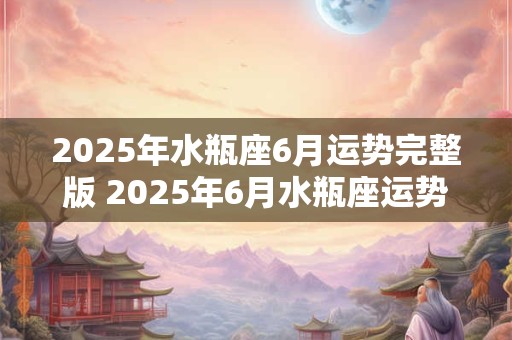 2025年水瓶座6月运势完整版 2025年6月水瓶座运势如何