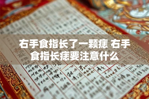 右手食指长了一颗痣 右手食指长痣要注意什么
