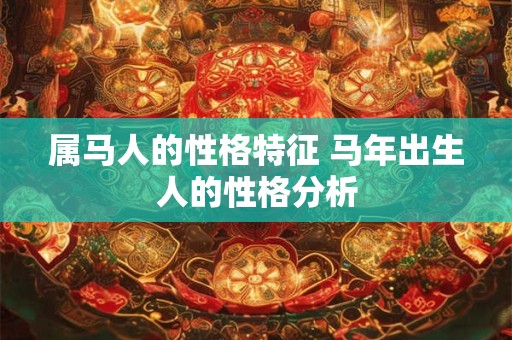 属马人的性格特征 马年出生人的性格分析