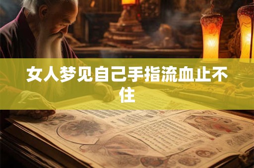 女人梦见自己手指流血止不住