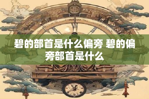 碧的部首是什么偏旁 碧的偏旁部首是什么