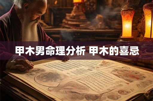 甲木男命理分析 甲木的喜忌