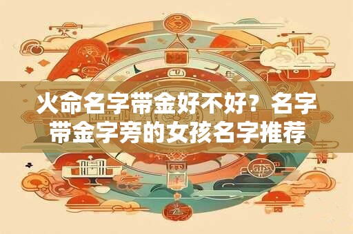 火命名字带金好不好？名字带金字旁的女孩名字推荐