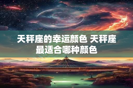 天秤座的幸运颜色 天秤座最适合哪种颜色