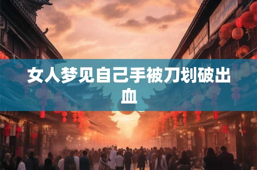 女人梦见自己手被刀划破出血