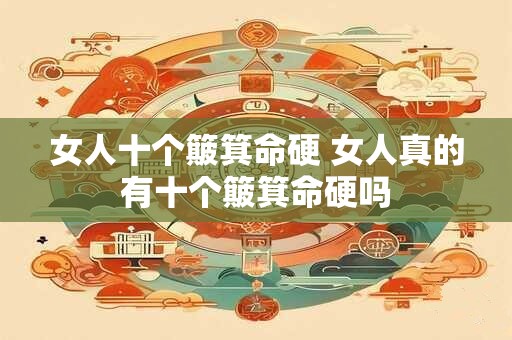 女人十个簸箕命硬 女人真的有十个簸箕命硬吗