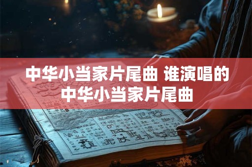 中华小当家片尾曲 谁演唱的中华小当家片尾曲