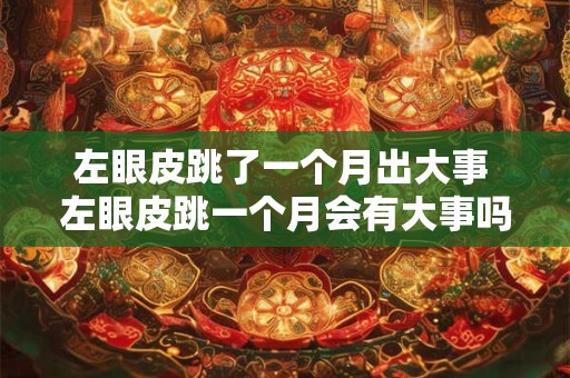左眼皮跳了一个月出大事 左眼皮跳一个月会有大事吗